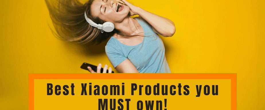 Best Xiaomi Products you MUST own
