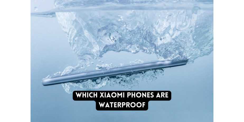 Which Xiaomi Phones are Waterproof | List of the Best Waterproof Xiaomi Phones in 2022 - Xiaomi Review